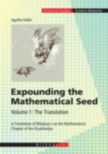 Expounding the Mathematical Seed. Vol. 1: The Translation : A Translation of Bhaskara I on the Mathematical Chapter of the Aryabhatiya