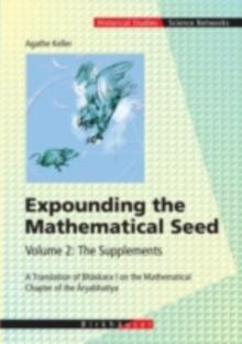 Expounding the Mathematical Seed. Vol. 2: The Supplements : A Translation of Bhaskara I on the Mathematical Chapter of the Aryabhatiya