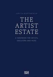 The Artist's Estate : A Handbook for Artists, Executors, and Heirs