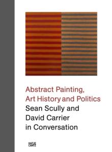 Sean Scully and David Carrier in Conversation : Abstract Painting, Art History and Politics