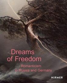 Dreams of Freedom : Romanticism in Germany and Russia