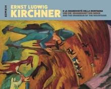 Ernst Ludwig Kirchner : Und die Erhabenheit der Berge / And the Grandeur of the Mountain / E la grandiosita della montagna