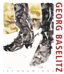 Georg Baselitz. 100 Drawings : From the Beginning until the Present