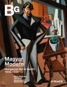 Magyar Modern : Hungarian Art in Berlin 1910-1933