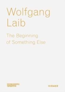 Wolfgang Laib : The Beginning of Something Else