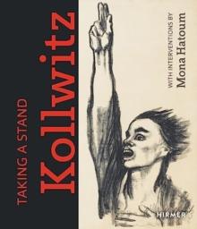 Taking a Stand: Kathe Kollwitz : With Interventions by Mona Hatoum