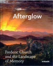 Afterglow : Frederic Church and The Landscape of Memory