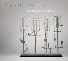 David Smith : The Nature of Sculpture