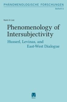 Phenomenology of Intersubjectivity : Husserl, Levinas, and East-West Dialogue