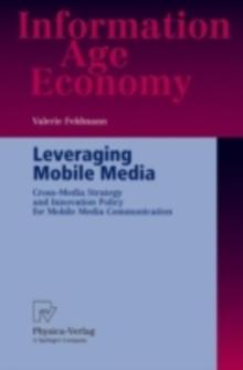 Leveraging Mobile Media : Cross-Media Strategy and Innovation Policy for Mobile Media Communication