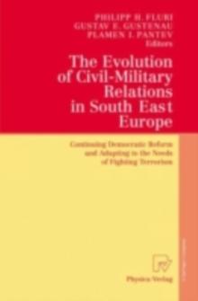 The Evolution of Civil-Military Relations in South East Europe : Continuing Democratic Reform and Adapting to the Needs of Fighting Terrorism