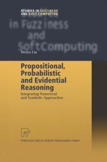 Propositional, Probabilistic and Evidential Reasoning : Integrating Numerical and Symbolic Approaches