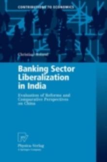 Banking Sector Liberalization in India : Evaluation of Reforms and Comparative Perspectives on China