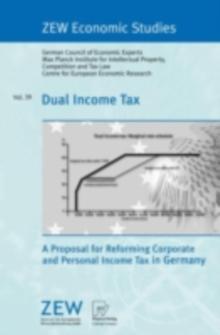 Dual Income Tax : A Proposal for Reforming Corporate and Personal Income Tax in Germany