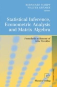 Statistical Inference, Econometric Analysis and Matrix Algebra : Festschrift in Honour of Gotz Trenkler