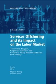 Services Offshoring and its Impact on the Labor Market : Theoretical Insights, Empirical Evidence, and Economic Policy Recommendations for Germany