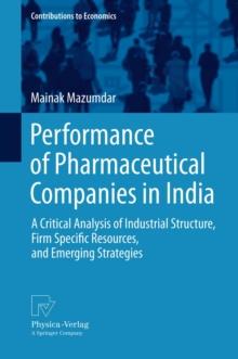 Performance of Pharmaceutical Companies in India : A Critical Analysis of Industrial Structure, Firm Specific Resources, and Emerging Strategies