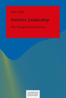 Positive Leadership : The Management Revolution