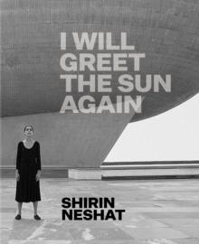 Shirin Neshat : I Will Greet the Sun Again