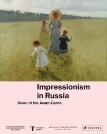 Impressionism in Russia : Dawn of the Avant-Garde