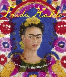 Frida Kahlo : The Artist in the Blue House