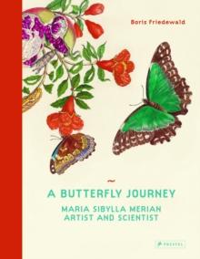 A Butterfly Journey : Maria Sibylla Merian. Artist and Scientist