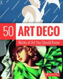 Art Deco : 50 Works Of Art You Should Know