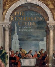 The Renaissance Cities : Art in Florence, Rome and Venice