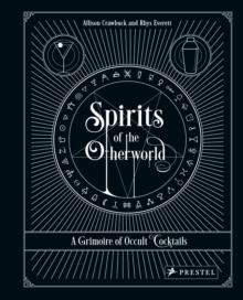 Spirits of the Otherworld : A Grimoire of Occult Cocktails and Drinking Rituals