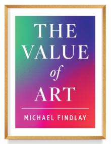 The Value of Art : Money. Power. Beauty. (New, Expanded Edition)