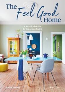 The Feel Good Home : A Practical Guide to Conscious Living