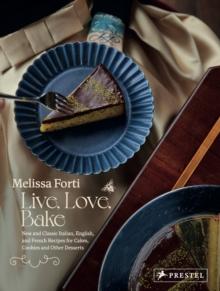 Live, Love, Bake : New and Classic Italian, English, and French Recipes for Cakes, Cookies and Othe r Desserts