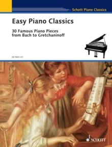 Easy Piano Classics : 30 Famous Pieces from Bach to Gretchaninoff