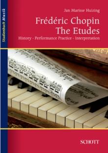 Frederic Chopin: The Etudes : History, Performance, Interpretation