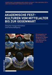 Akademische Festkulturen vom Mittelalter bis zur Gegenwart : Zwischen Inaugurationsfeier und Fachschaftsparty