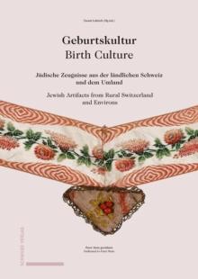 Geburtskultur / Birth Culture : Judische Zeugnisse aus der landlichen Schweiz und dem Umland / Jewish Artifacts from Rural Switzerland and Environs Peter Stein gewidmet Dedicated to Peter Stein