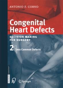 Congenital Heart Defects : Decision Making for Cardiac Surgery Volume 2 Less Common Defects