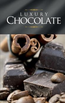 Luxury Chocolate : The best sweet recipes for pralines, cookies, cakes and chocolate tarts