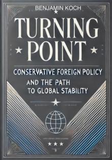 Turning Point: Conservative Foreign Policy and the Path to Global Stability : A Comprehensive Vision for the Future of the Western World