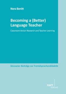 Becoming a (Better) Language Teacher : Classroom Action Research and Teacher Learning