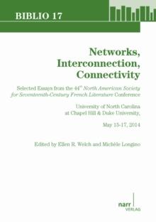 Networks, Interconnection, Connectivity : Selected Essays from the 44th North American Society for Seventeenth-Century French Literature Conference, University of North Carolina at Chapel Hill & Duke