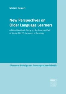 New Perspectives on Older Language Learners : A Mixed Methods Study on the Temporal Self of Young-Old EFL-Learners in Germany