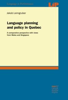 Language planning and policy in Quebec : A comparative perspective with views from Wales and Singapore