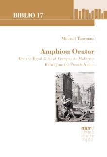 Amphion Orator : How the Royal Odes of Francois de Malherbe Reimagine the French Nation