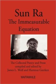 Sun Ra : The Immeasurable Equation. The collected Poetry and Prose