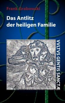 Das Antlitz der heiligen Familie : Erstes Buch