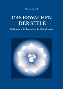 Das Erwachen der Seele : Einfuhrung in die Psychologie der Sieben Strahlen