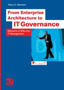 From Enterprise Architecture to IT Governance : Elements of Effective IT Management