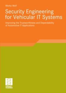 Security Engineering for Vehicular IT Systems : Improving the Trustworthiness and Dependability of Automotive IT Applications