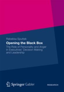 Opening the Black Box : The Role of Personality and Anger in Executives' Decision Making and Leadership